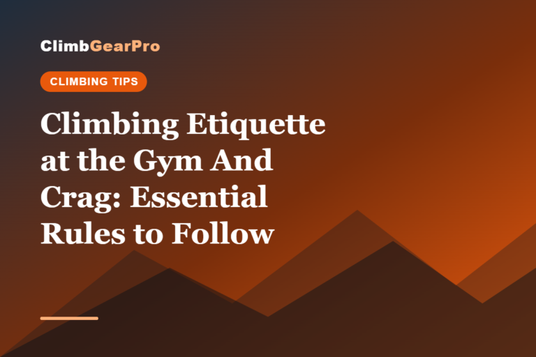 Climbing Etiquette at the Gym And Crag: Essential Rules to Follow