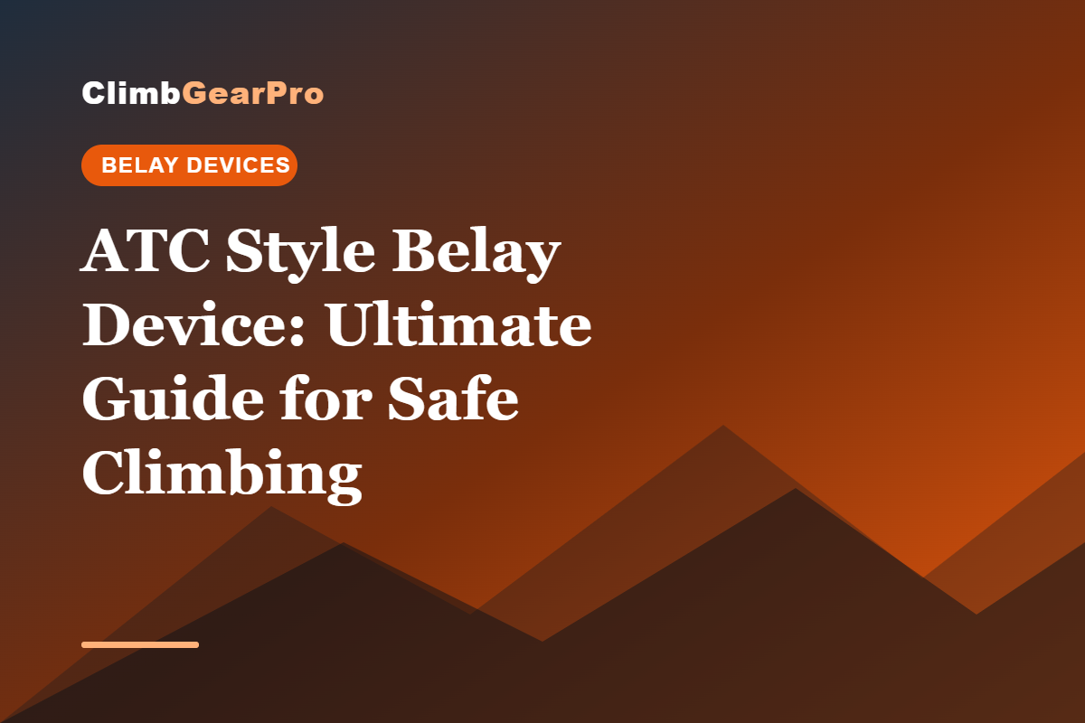 ATC Style Belay Device: Ultimate Guide for Safe Climbing