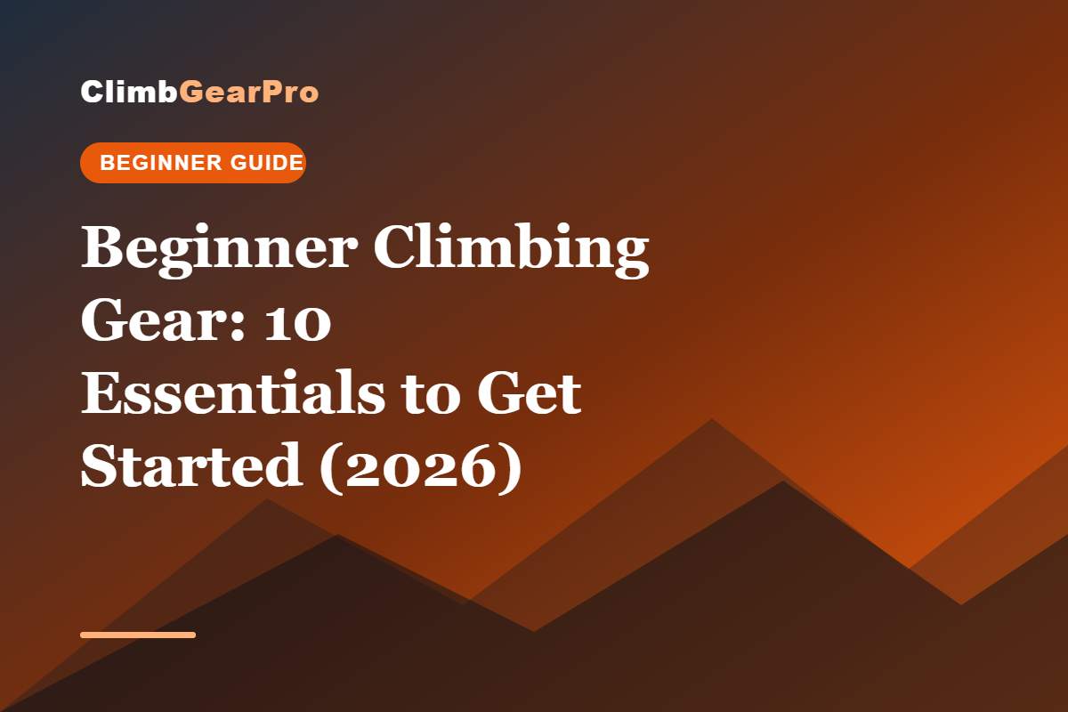 Beginner Climbing Gear: 10 Essentials to Get Started (2026)